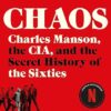 Chaos: Charles Manson, the CIA, and the Secret History of the Sixties